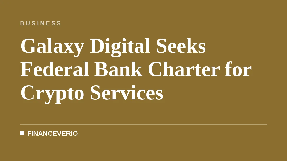 Galaxy Digital Seeks Federal Bank Charter for Crypto Services