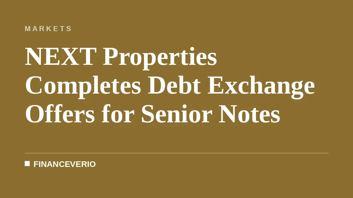 NEXT Properties Completes Debt Exchange Offers for Senior Notes