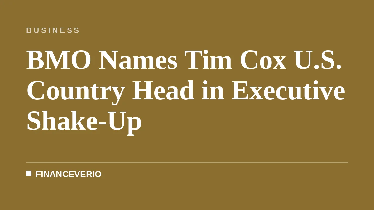 BMO Names Tim Cox U.S. Country Head in Executive Shake-Up