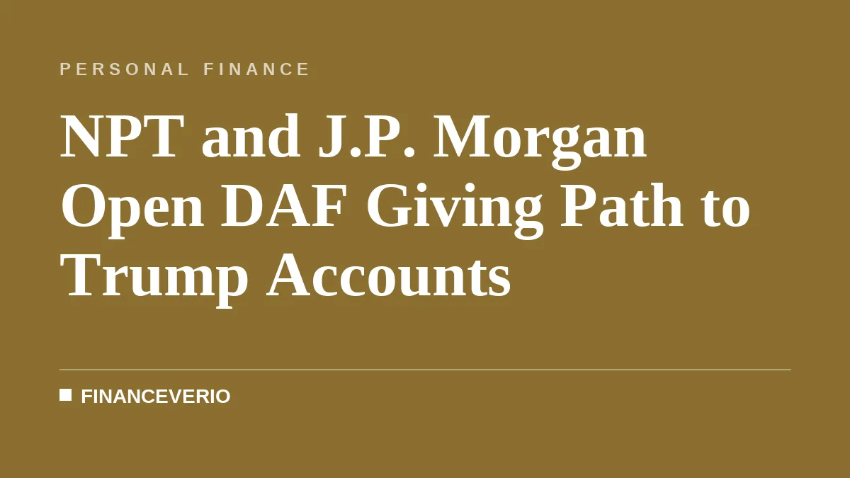 NPT and J.P. Morgan Open DAF Giving Path to Trump Accounts