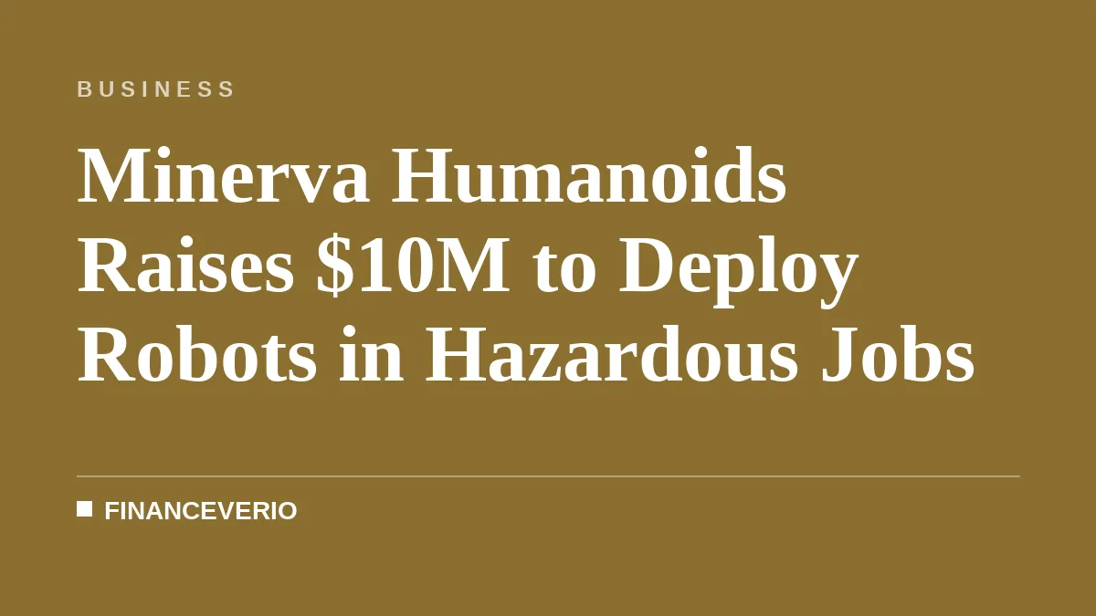 Minerva Humanoids Raises $10M to Deploy Robots in Hazardous Jobs
