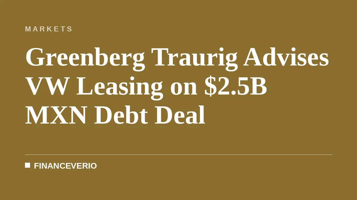 Greenberg Traurig Advises VW Leasing on $2.5B MXN Debt Deal
