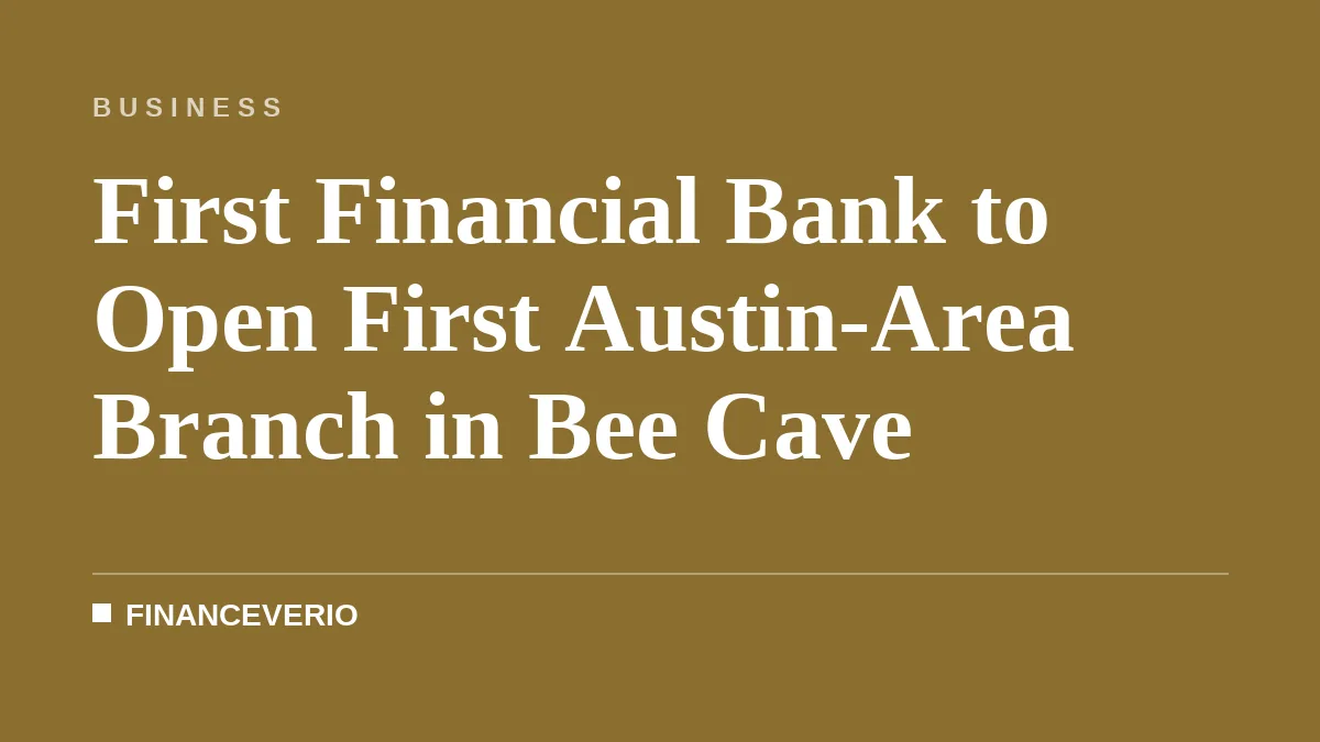 First Financial Bank to Open First Austin-Area Branch in Bee Cave