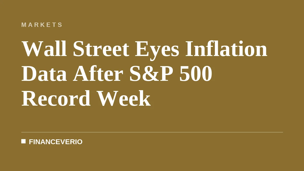 Wall Street Eyes Inflation Data After S&P 500 Record Week