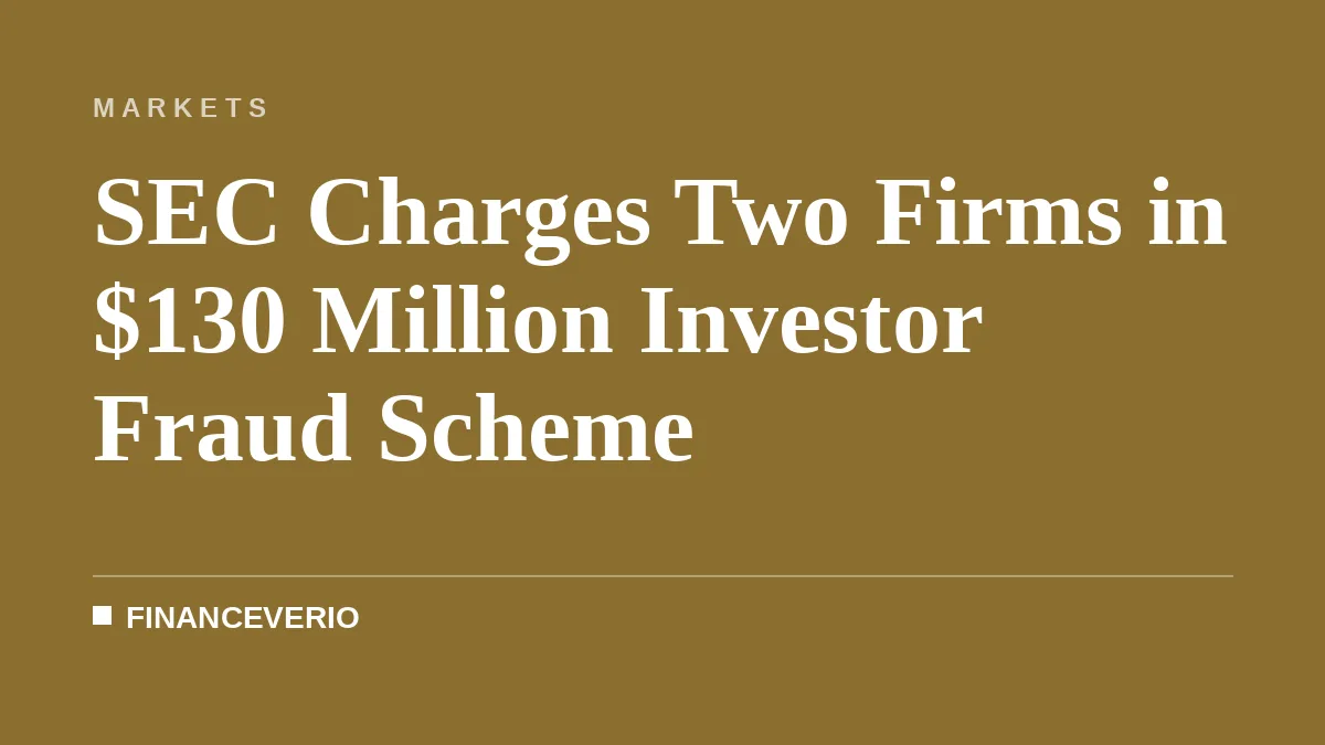 SEC Charges Two Firms in $130 Million Investor Fraud Scheme