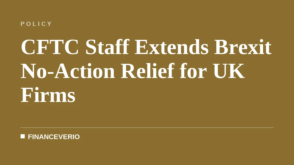 CFTC Staff Extends Brexit No-Action Relief for UK Firms