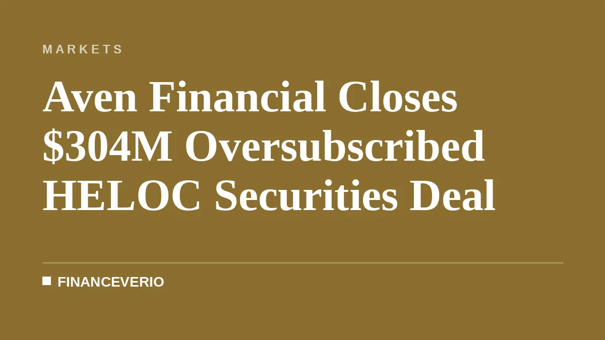 Aven Financial Closes $304M Oversubscribed HELOC Securities Deal