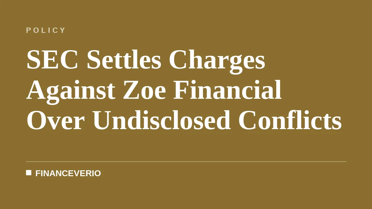 SEC Settles Charges Against Zoe Financial Over Undisclosed Conflicts