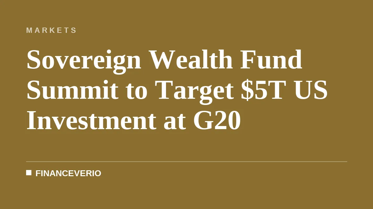 Sovereign Wealth Fund Summit to Target $5T US Investment at G20
