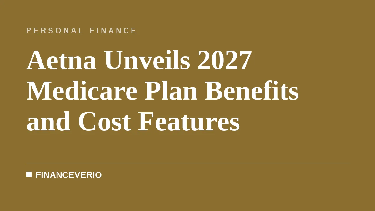 Aetna Unveils 2027 Medicare Plan Benefits and Cost Features