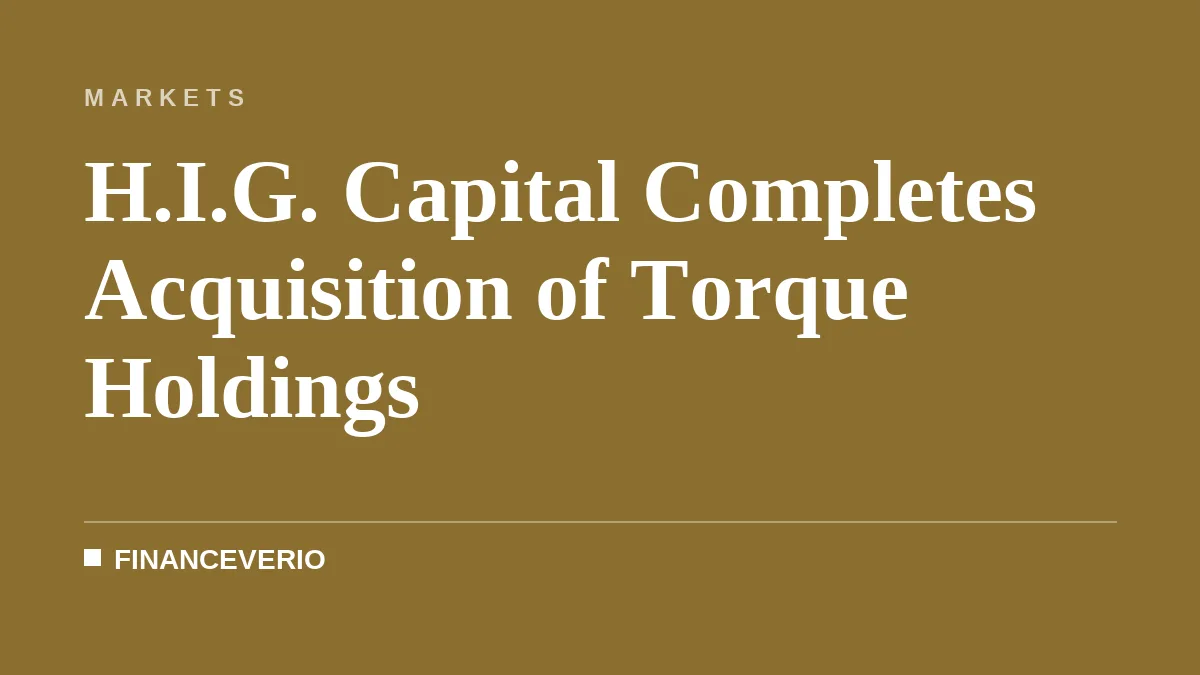 H.I.G. Capital Completes Acquisition of Torque Holdings