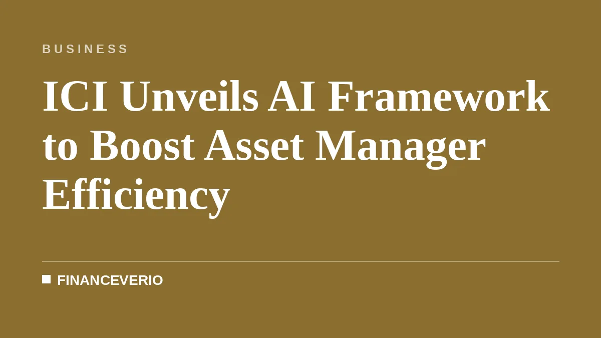 ICI Unveils AI Framework to Boost Asset Manager Efficiency
