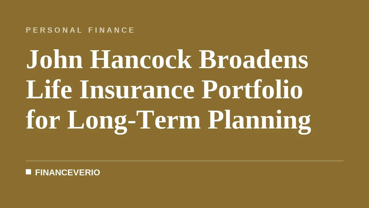 John Hancock Broadens Life Insurance Portfolio for Long-Term Planning