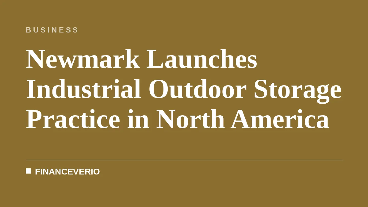 Newmark Launches Industrial Outdoor Storage Practice in North America