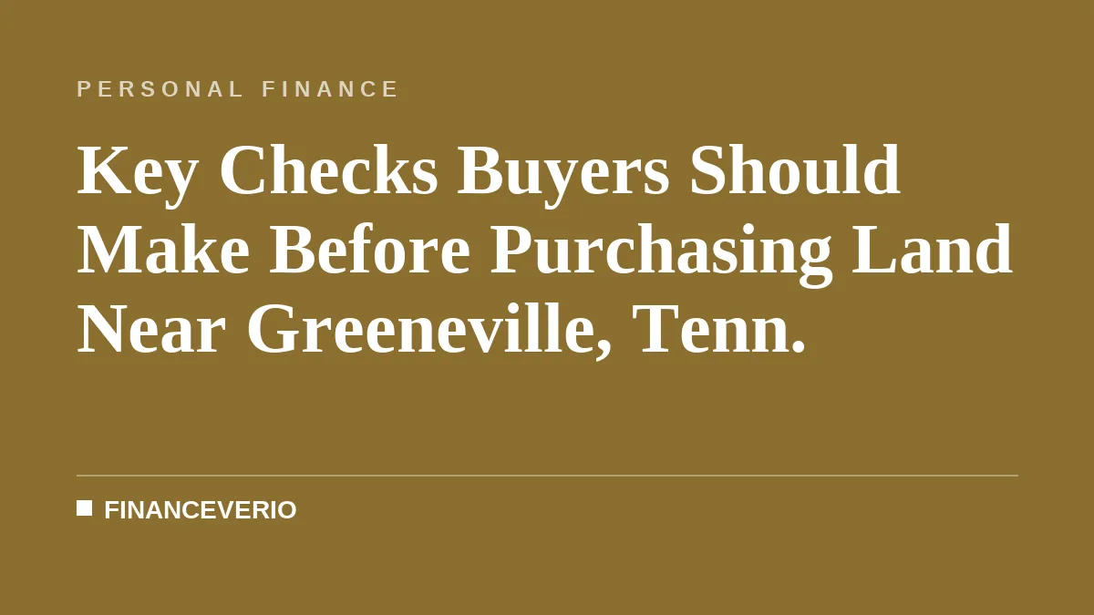 Key Checks Buyers Should Make Before Purchasing Land Near Greeneville, Tenn.
