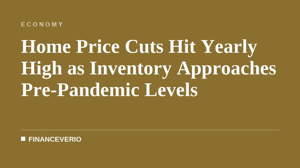 Home Price Cuts Hit Yearly High as Inventory Approaches Pre-Pandemic Levels