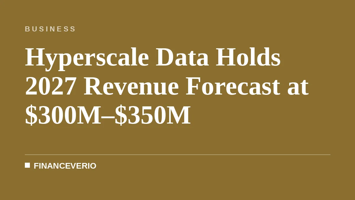 Hyperscale Data Holds 2027 Revenue Forecast at $300M–$350M