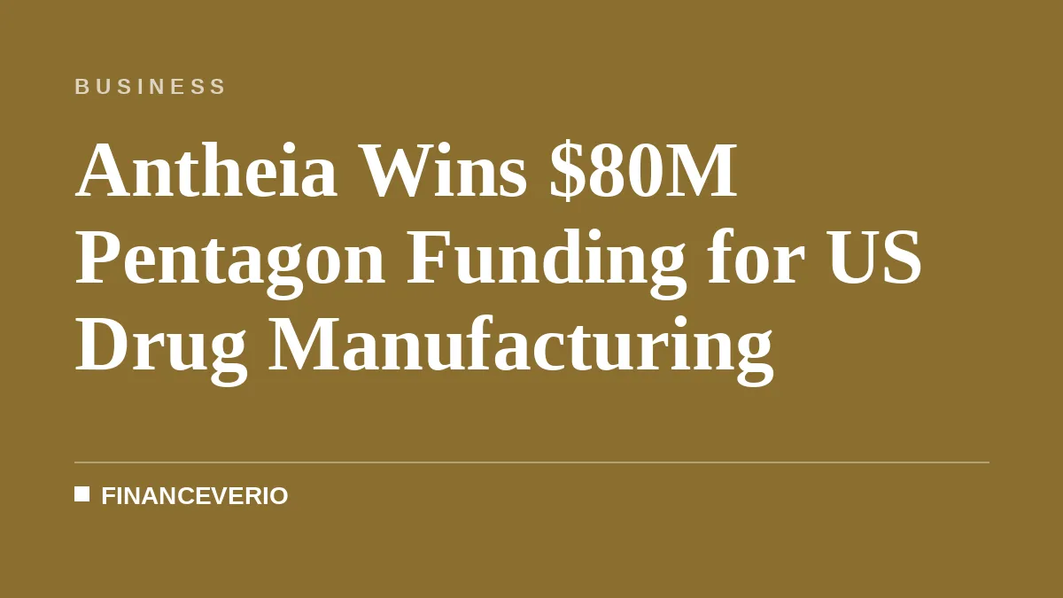 Antheia Wins $80M Pentagon Funding for US Drug Manufacturing