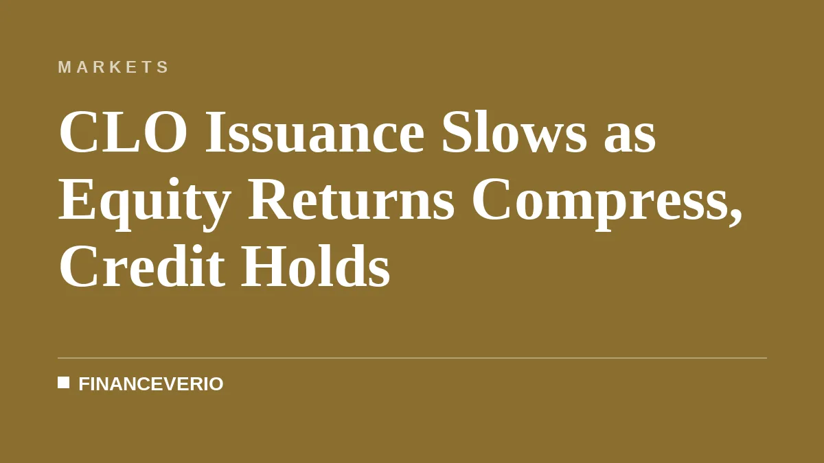 CLO Issuance Slows as Equity Returns Compress, Credit Holds