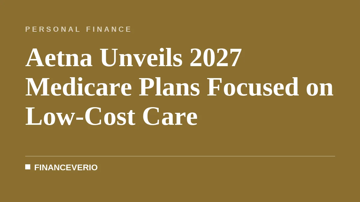 Aetna Unveils 2027 Medicare Plans Focused on Low-Cost Care