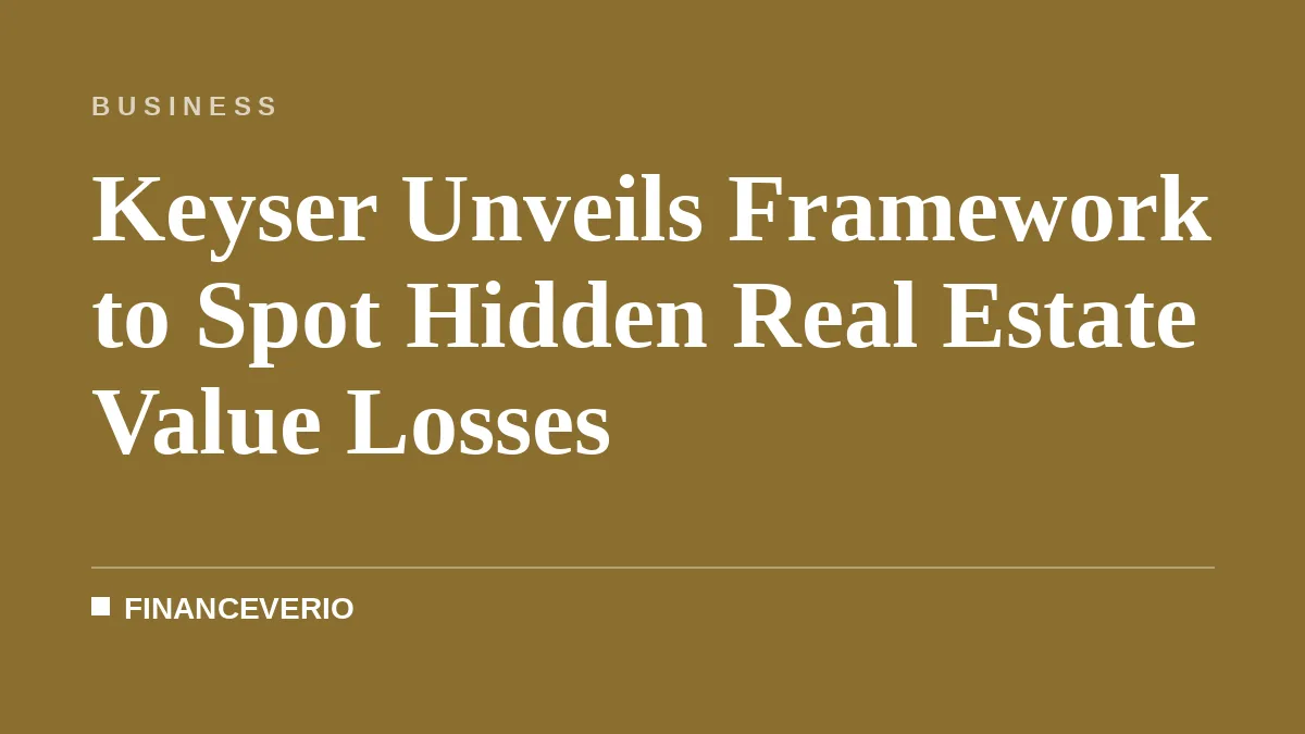 Keyser Unveils Framework to Spot Hidden Real Estate Value Losses