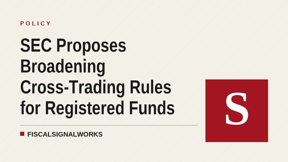 SEC Proposes Broadening Cross-Trading Rules for Registered Funds