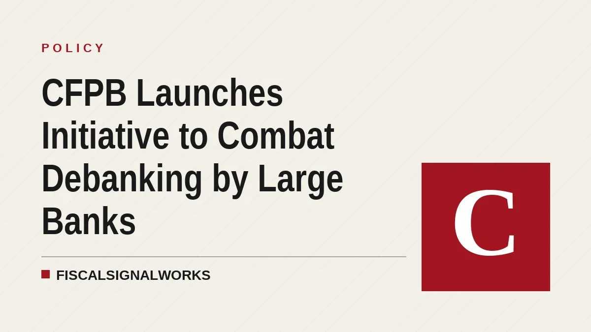 CFPB Launches Initiative to Combat Debanking by Large Banks