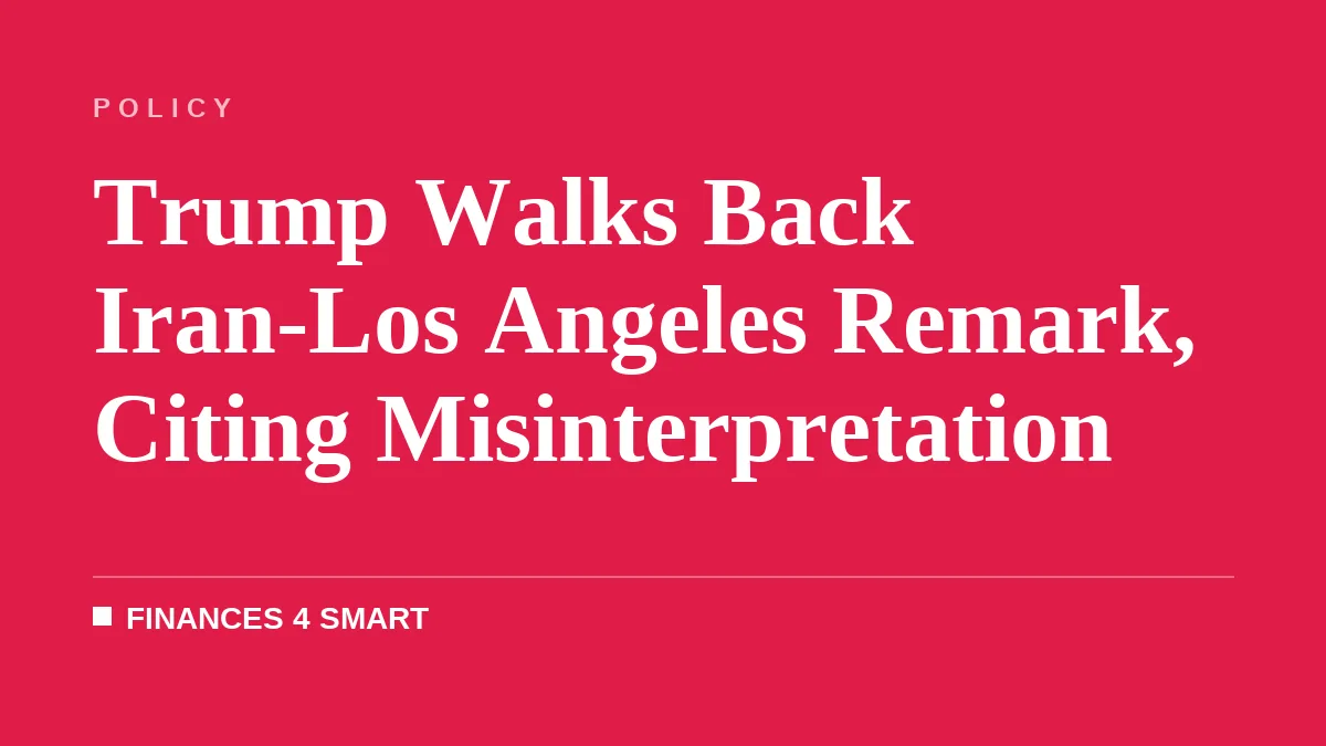 Trump Walks Back Iran-Los Angeles Remark, Citing Misinterpretation