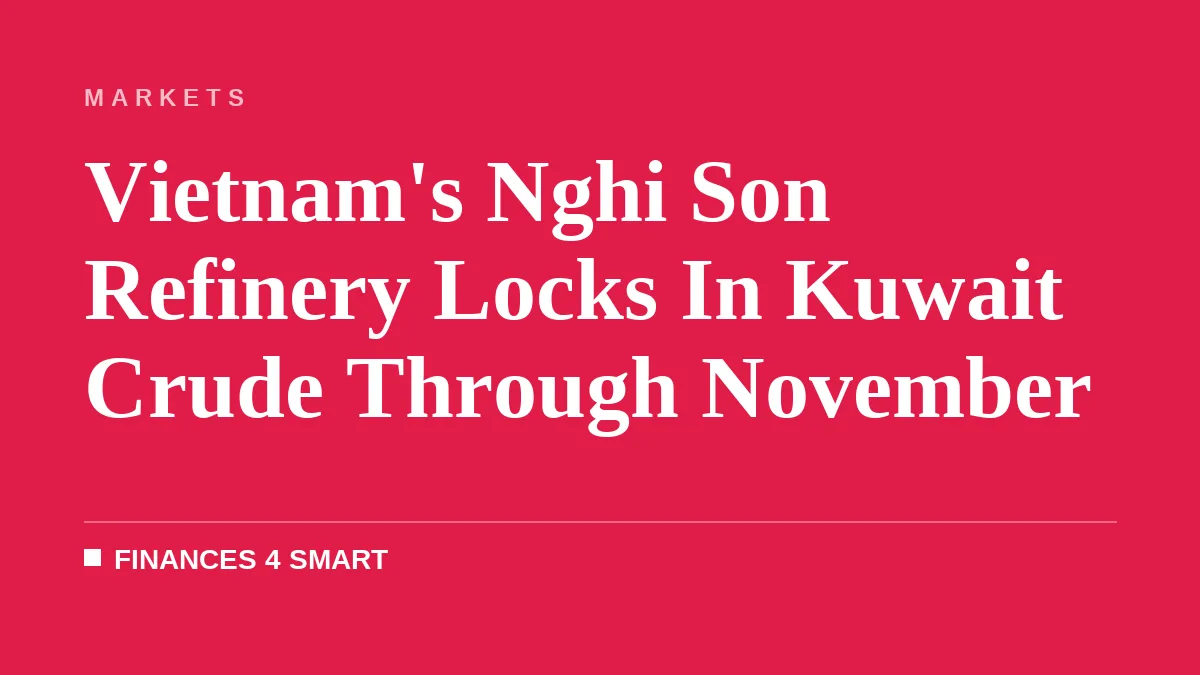 Vietnam's Nghi Son Refinery Locks In Kuwait Crude Through November