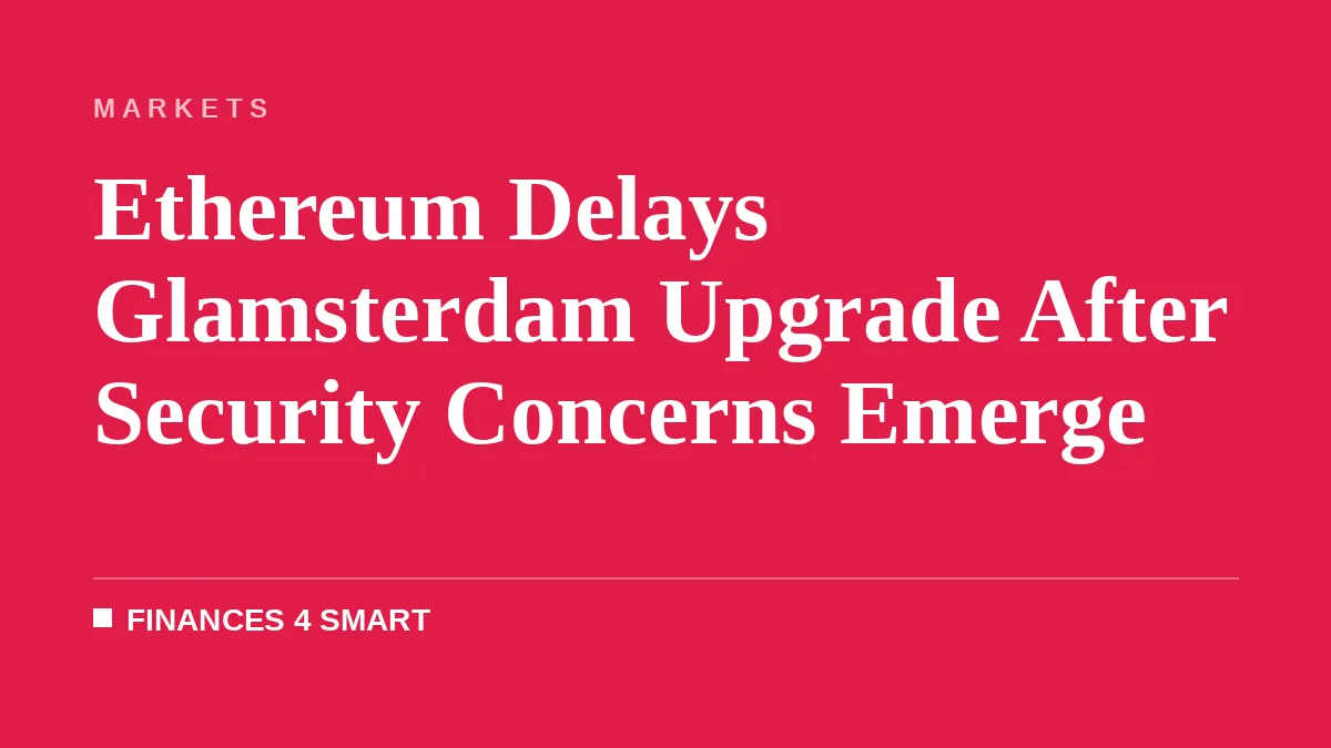 Ethereum Delays Glamsterdam Upgrade After Security Concerns Emerge