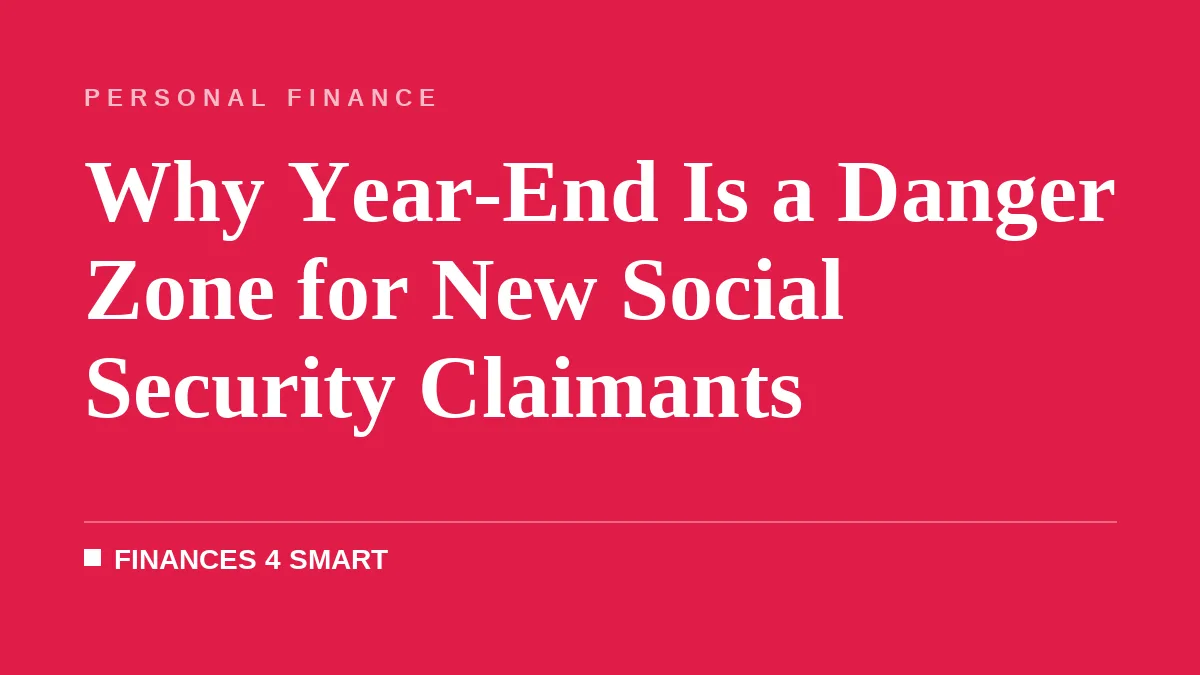Why Year-End Is a Danger Zone for New Social Security Claimants