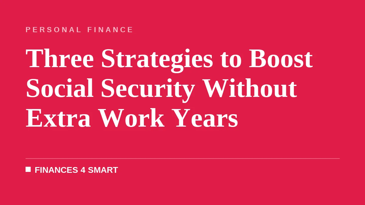 Three Strategies to Boost Social Security Without Extra Work Years