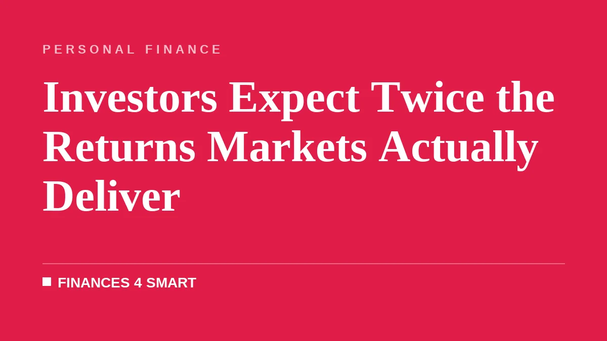 Investors Expect Twice the Returns Markets Actually Deliver
