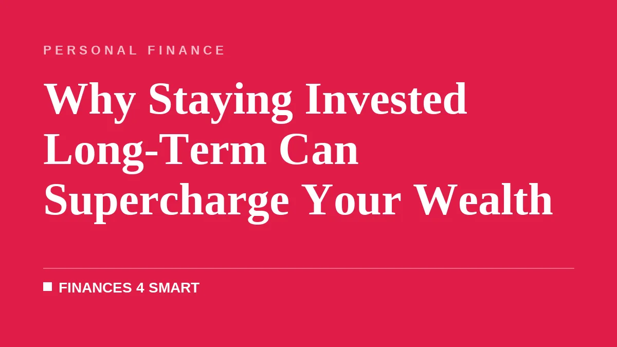 Why Staying Invested Long-Term Can Supercharge Your Wealth