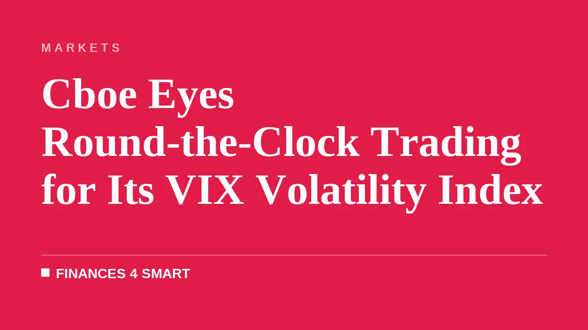 Cboe Eyes Round-the-Clock Trading for Its VIX Volatility Index