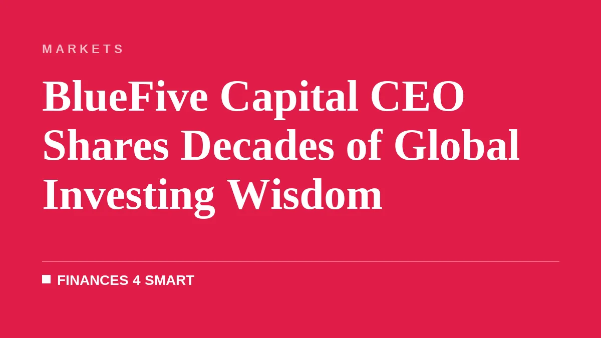 BlueFive Capital CEO Shares Decades of Global Investing Wisdom