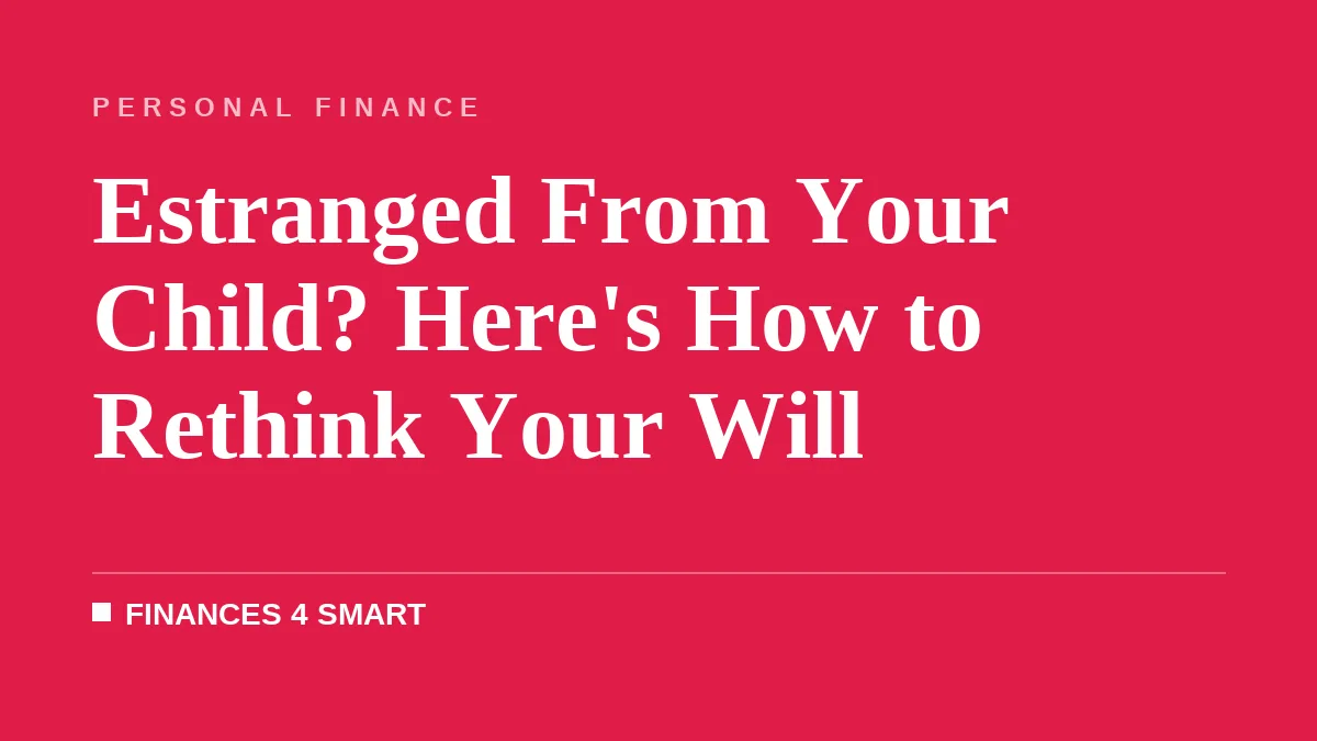 Estranged From Your Child? Here's How to Rethink Your Will