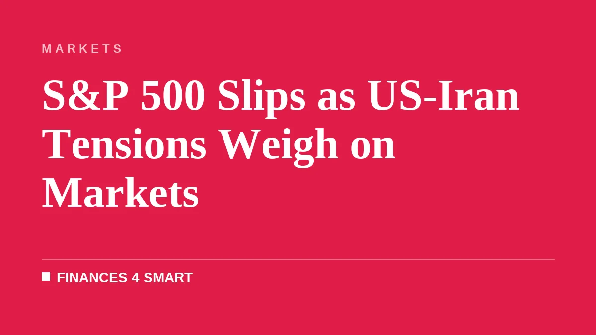 S&P 500 Slips as US-Iran Tensions Weigh on Markets