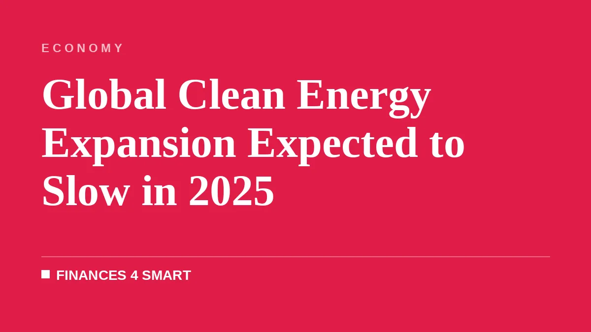Global Clean Energy Expansion Expected to Slow in 2025