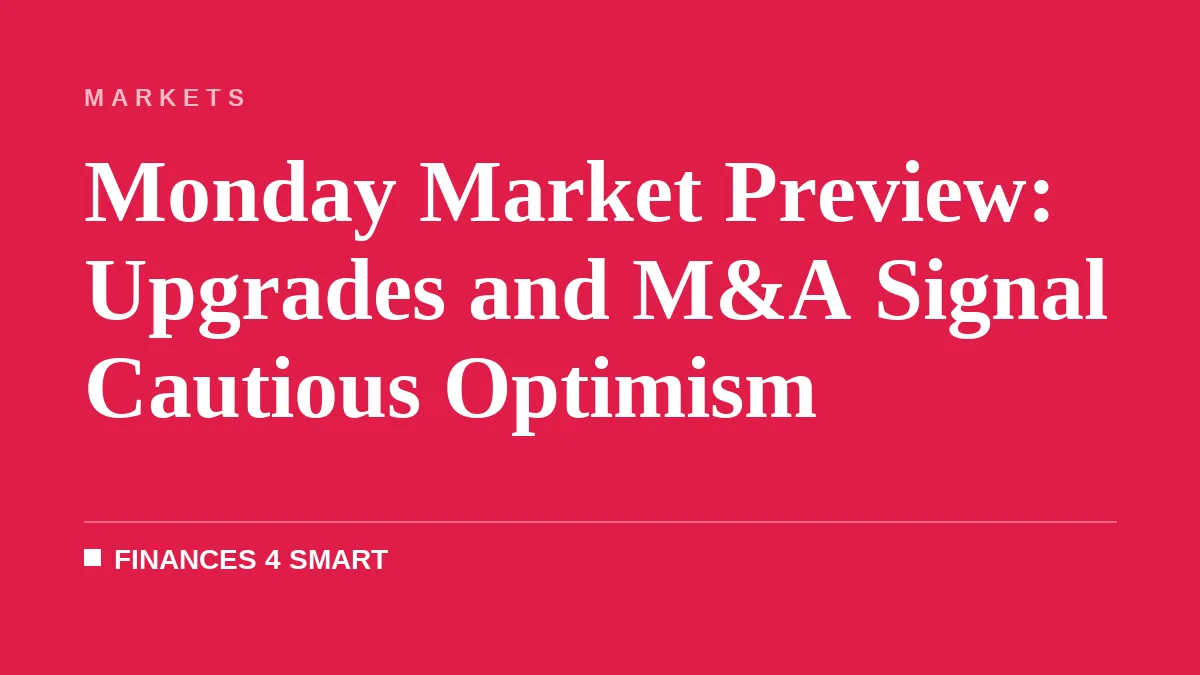 Monday Market Preview: Upgrades and M&A Signal Cautious Optimism