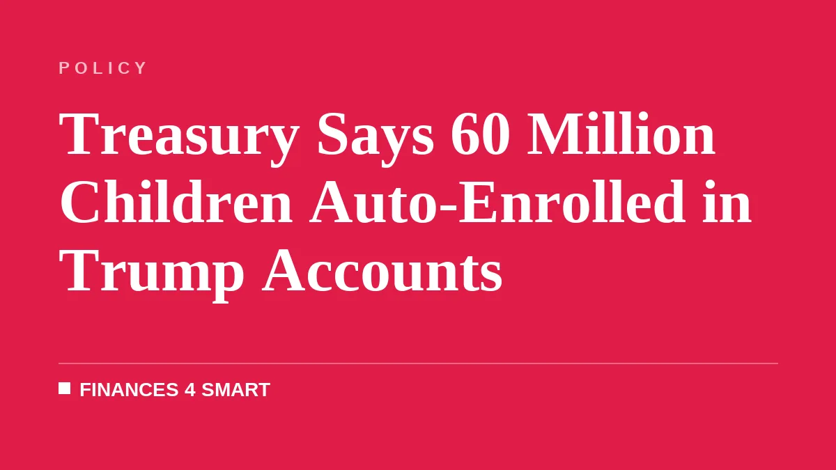 Treasury Says 60 Million Children Auto-Enrolled in Trump Accounts