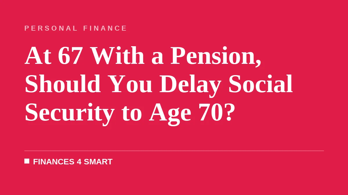 At 67 With a Pension, Should You Delay Social Security to Age 70?