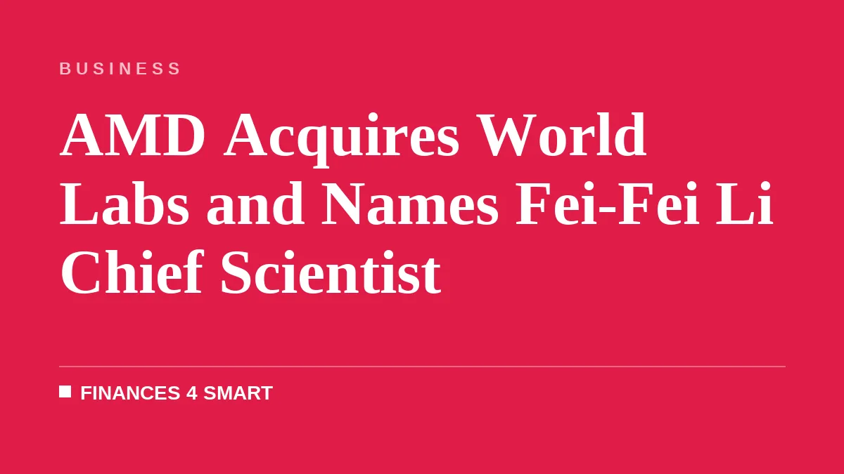 AMD Acquires World Labs and Names Fei-Fei Li Chief Scientist
