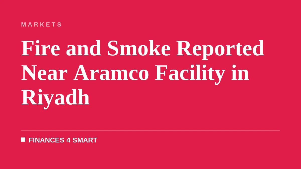 Fire and Smoke Reported Near Aramco Facility in Riyadh