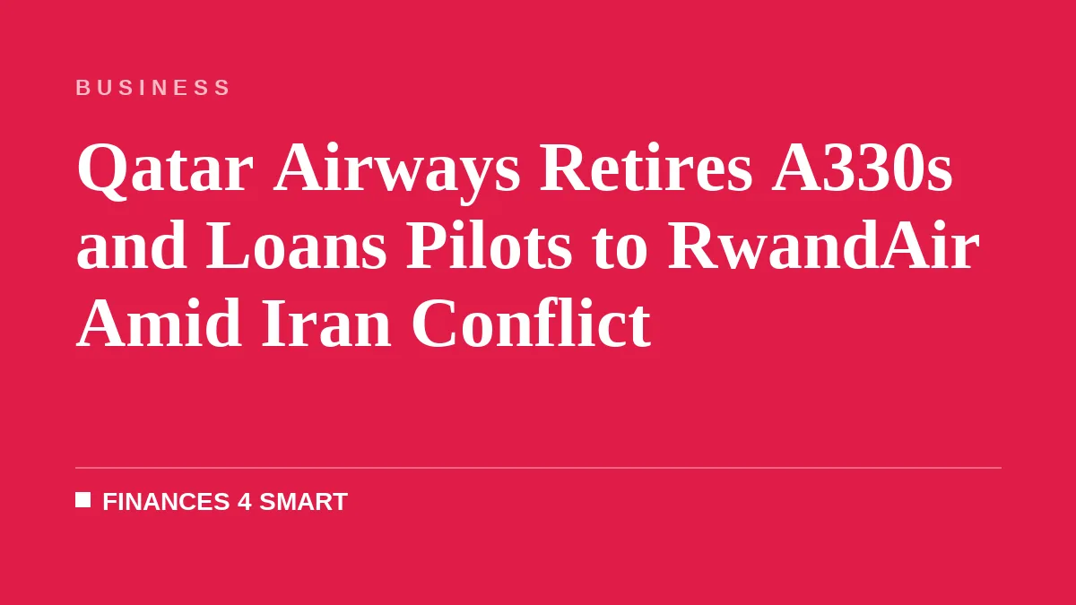 Qatar Airways Retires A330s and Loans Pilots to RwandAir Amid Iran Conflict