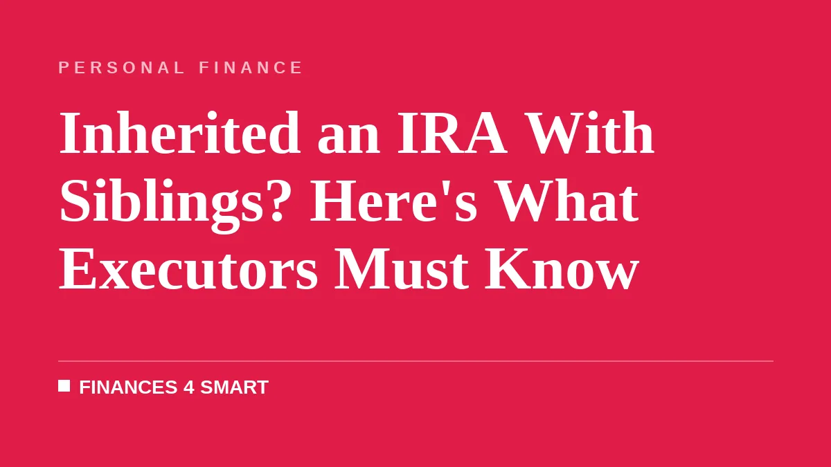Inherited an IRA With Siblings? Here's What Executors Must Know