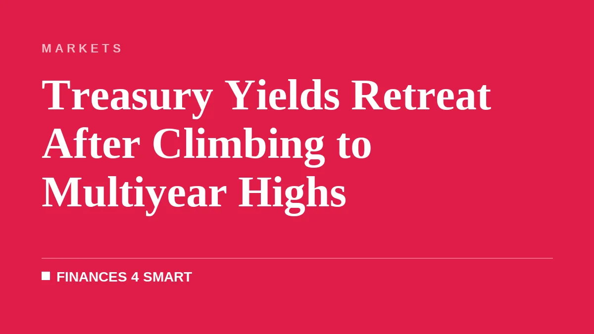 Treasury Yields Retreat After Climbing to Multiyear Highs