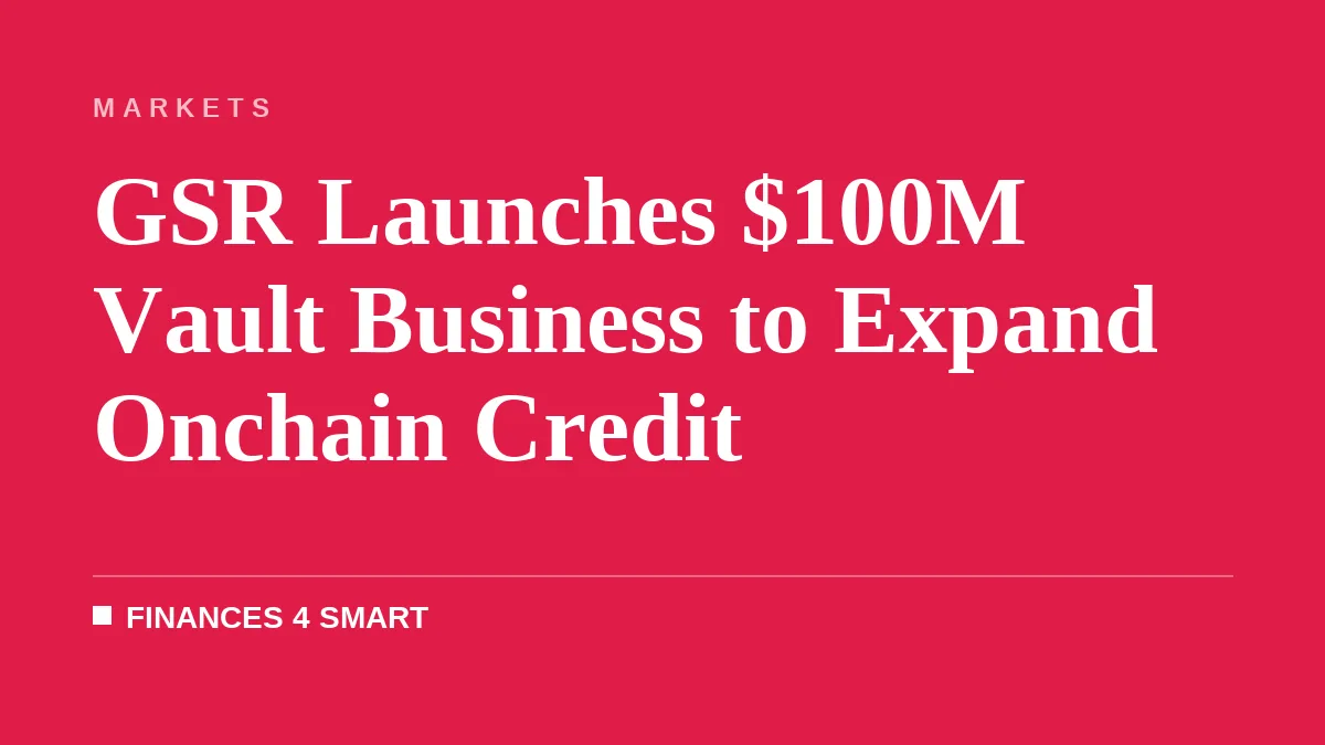 GSR Launches $100M Vault Business to Expand Onchain Credit