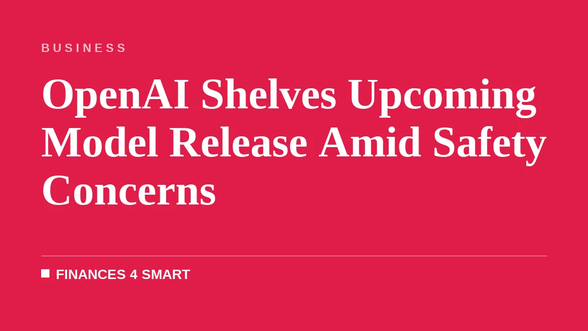 OpenAI Shelves Upcoming Model Release Amid Safety Concerns