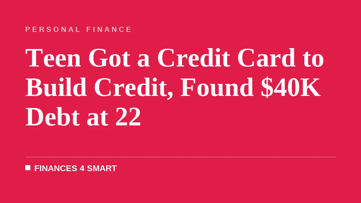 Teen Got a Credit Card to Build Credit, Found $40K Debt at 22
